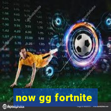 now gg fortnite